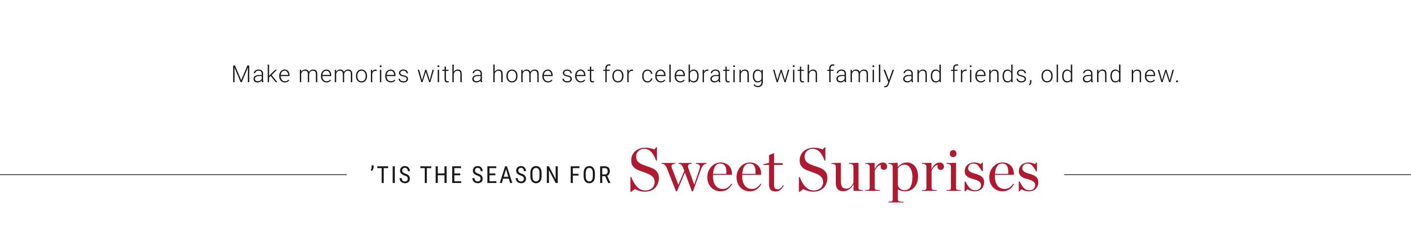 Make memories with a home set for celebrating with family and friends, old and new. | Tis The Season For Sweet Surprises